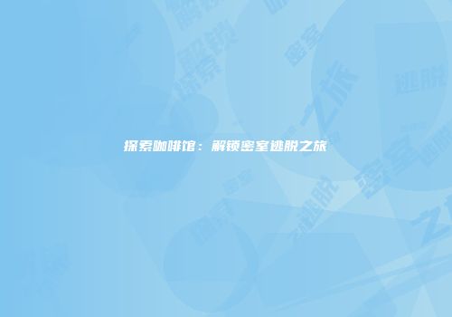 探索咖啡馆：解锁密室逃脱之旅