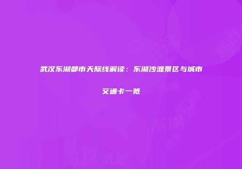 武汉东湖都市天际线解读：东湖沙滩景区与城市交通卡一览