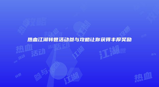热血江湖转世活动参与攻略让你获得丰厚奖励