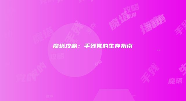 魔塔攻略：手残党的生存指南