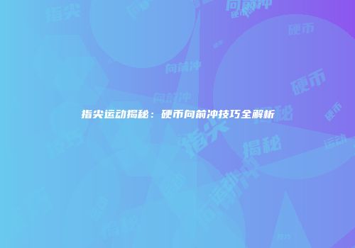指尖运动揭秘：硬币向前冲技巧全解析