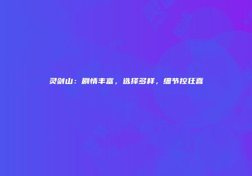 灵剑山：剧情丰富，选择多样，细节控狂喜