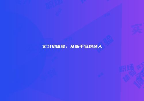 实习初体验：从新手到职场人