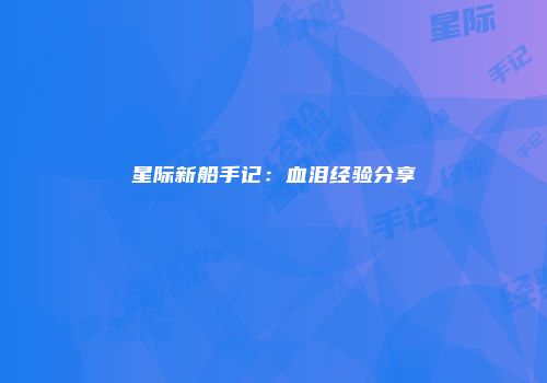 星际新船手记：血泪经验分享