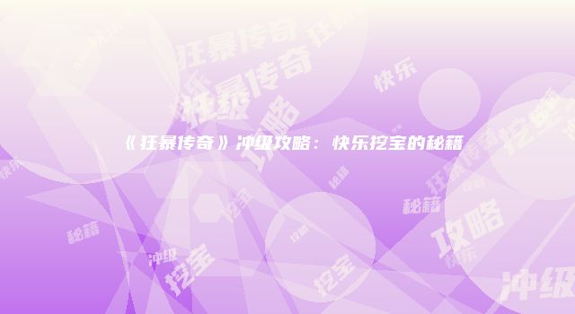 《狂暴传奇》冲级攻略：快乐挖宝的秘籍