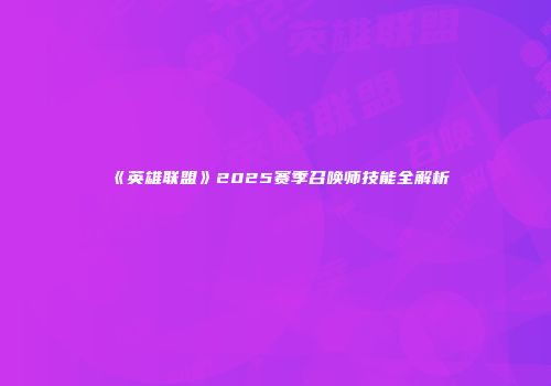 《英雄联盟》2025赛季召唤师技能全解析