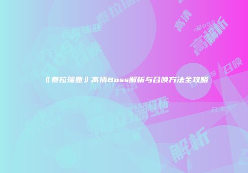 《泰拉瑞亚》高清Boss解析与召唤方法全攻略