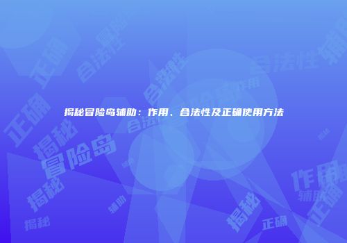 揭秘冒险岛辅助：作用、合法性及正确使用方法