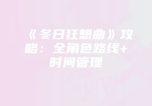 《冬日狂想曲》攻略：全角色路线+时间管理