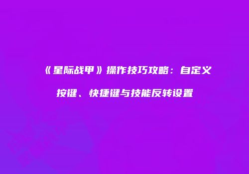 《星际战甲》操作技巧攻略：自定义按键、快捷键与技能反转设置