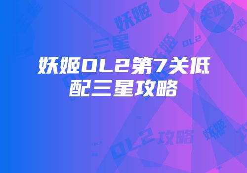 妖姬OL2第7关低配三星攻略