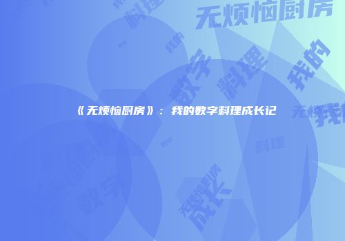 《无烦恼厨房》：我的数字料理成长记