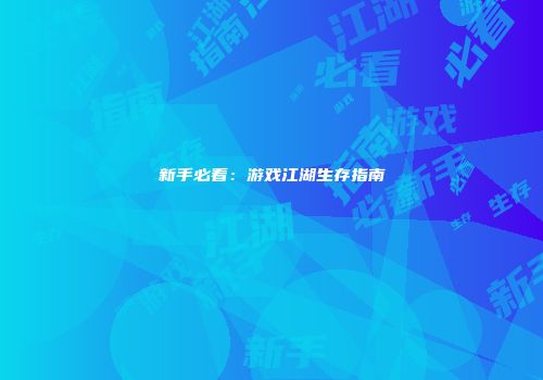 新手必看：游戏江湖生存指南
