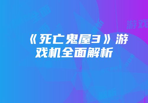 《死亡鬼屋3》游戏机全面解析