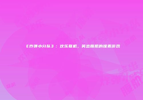 《炸弹小分队》:欢乐联机,笑出腹肌的像素游戏