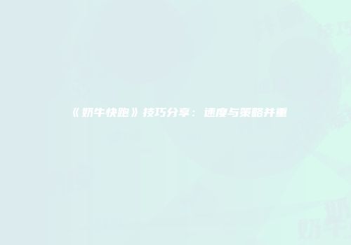《奶牛快跑》技巧分享:速度与策略并重