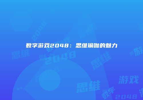 数字游戏2048：思维瑜伽的魅力