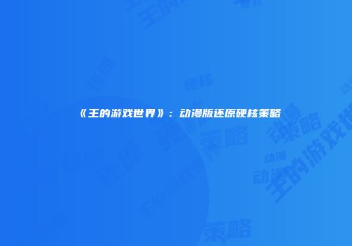 《王的游戏世界》：动漫版还原硬核策略