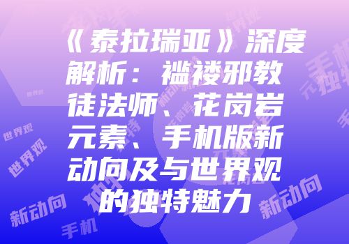 《泰拉瑞亚》深度解析：褴褛邪教徒法师、花岗岩元素、手机版新动向及与世界观的独特魅力