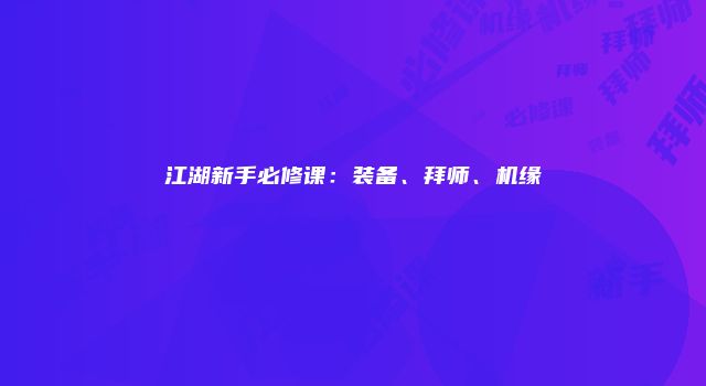 江湖新手必修课:装备、拜师、机缘