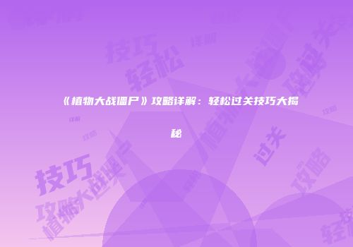 《植物大战僵尸》攻略详解：轻松过关技巧大揭秘