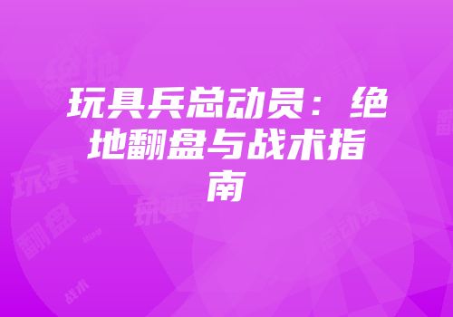 玩具兵总动员:绝地翻盘与战术指南
