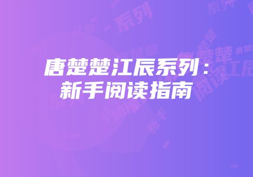 唐楚楚江辰系列：新手阅读指南