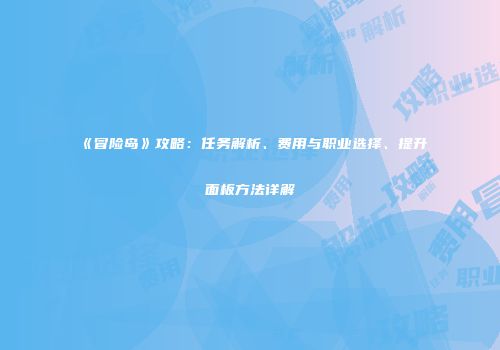 《冒险岛》攻略:任务解析、费用与职业选择、提升面板方法详解