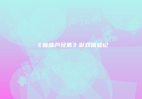 《新葫芦兄弟》游戏体验记