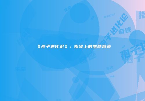 《孢子进化论》：指尖上的生命奇迹