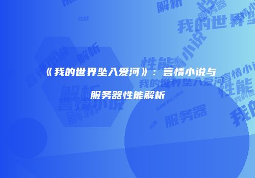 《我的世界坠入爱河》:言情小说与服务器性能解析