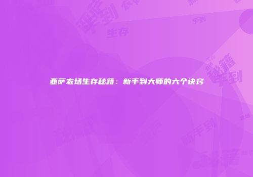 亚萨农场生存秘籍：新手到大师的六个诀窍