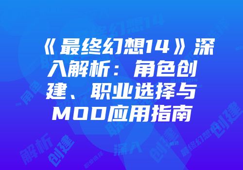 《最终幻想14》深入解析:角色创建、职业选择与MOD应用指南