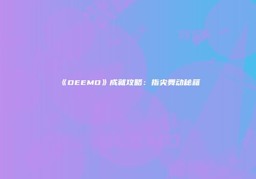 《DEEMO》成就攻略：指尖舞动秘籍