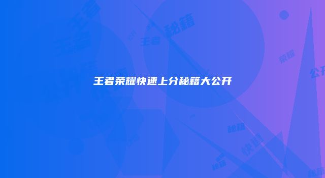 王者荣耀快速上分秘籍大公开
