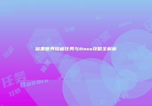 暗黑世界隐藏任务与Boss攻略全解析