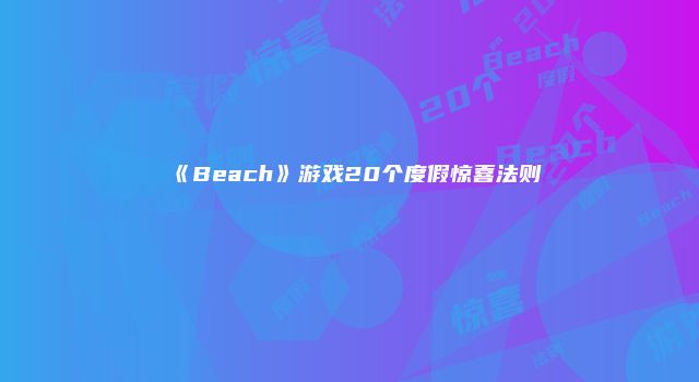 《Beach》游戏20个度假惊喜法则