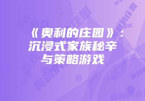 《奥利的庄园》：沉浸式家族秘辛与策略游戏