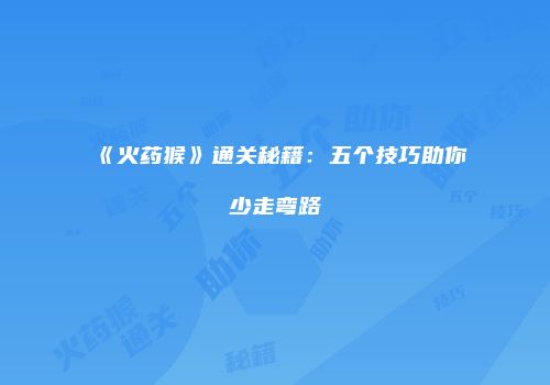 《火药猴》通关秘籍：五个技巧助你少走弯路