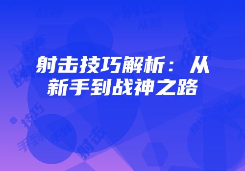 射击技巧解析：从新手到战神之路