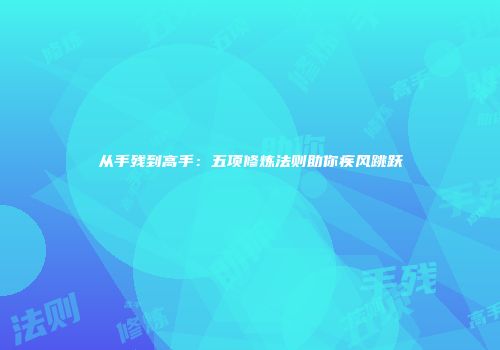 从手残到高手：五项修炼法则助你疾风跳跃