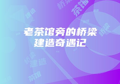 老茶馆旁的桥梁建造奇遇记