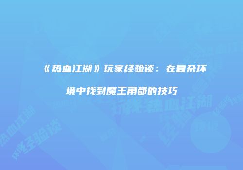 《热血江湖》玩家经验谈:在复杂环境中找到魔王角都的技巧