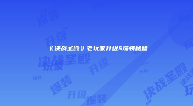 《决战圣殿》老玩家升级&爆装秘籍
