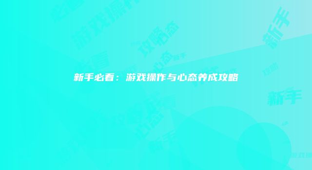 新手必看:游戏操作与心态养成攻略