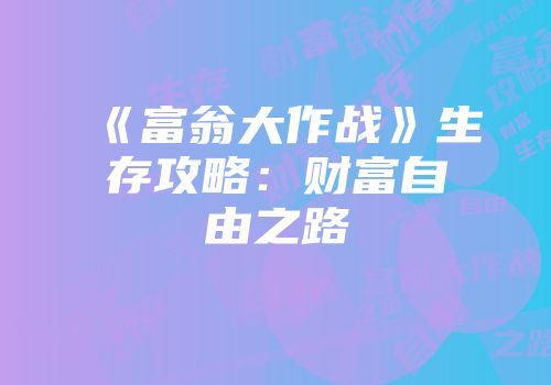 《富翁大作战》生存攻略:财富自由之路