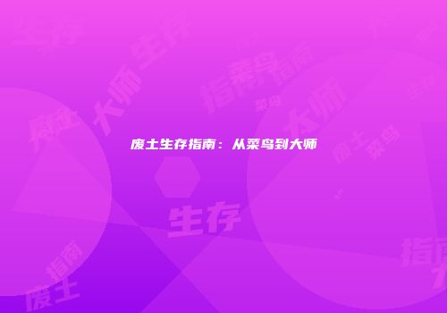 废土生存指南：从菜鸟到大师