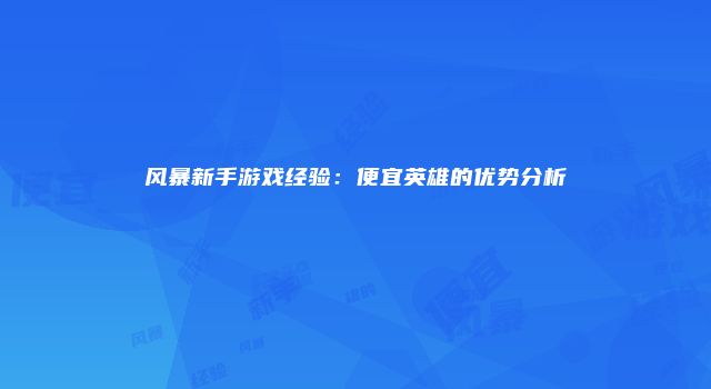 风暴新手游戏经验:便宜英雄的优势分析