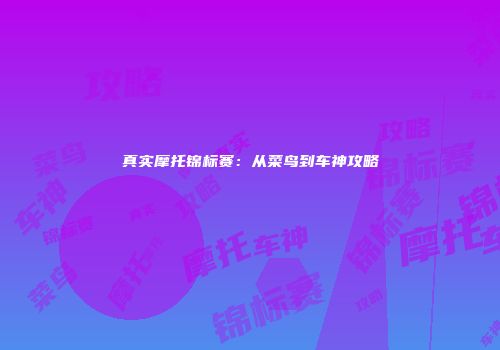 真实摩托锦标赛：从菜鸟到车神攻略