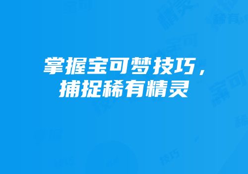 掌握宝可梦技巧,捕捉稀有精灵